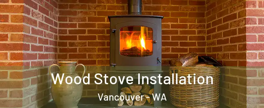 Wood Stove Installation Vancouver - WA